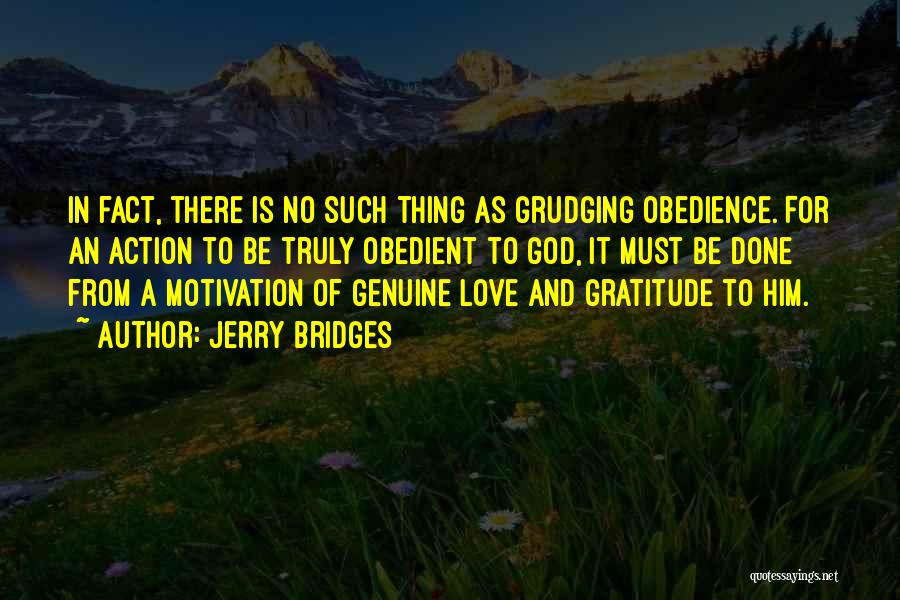 Jerry Bridges Quotes: In Fact, There Is No Such Thing As Grudging Obedience. For An Action To Be Truly Obedient To God, It