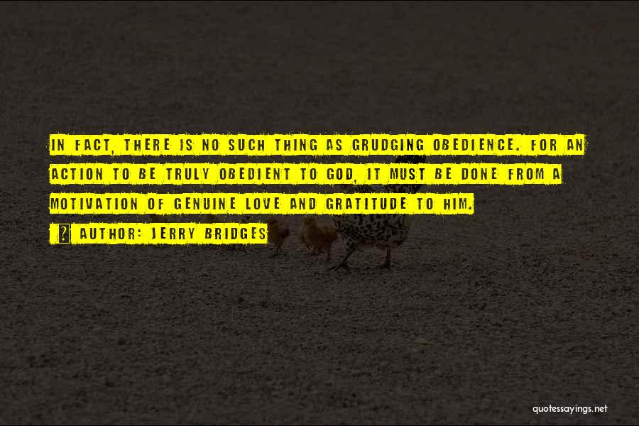 Jerry Bridges Quotes: In Fact, There Is No Such Thing As Grudging Obedience. For An Action To Be Truly Obedient To God, It