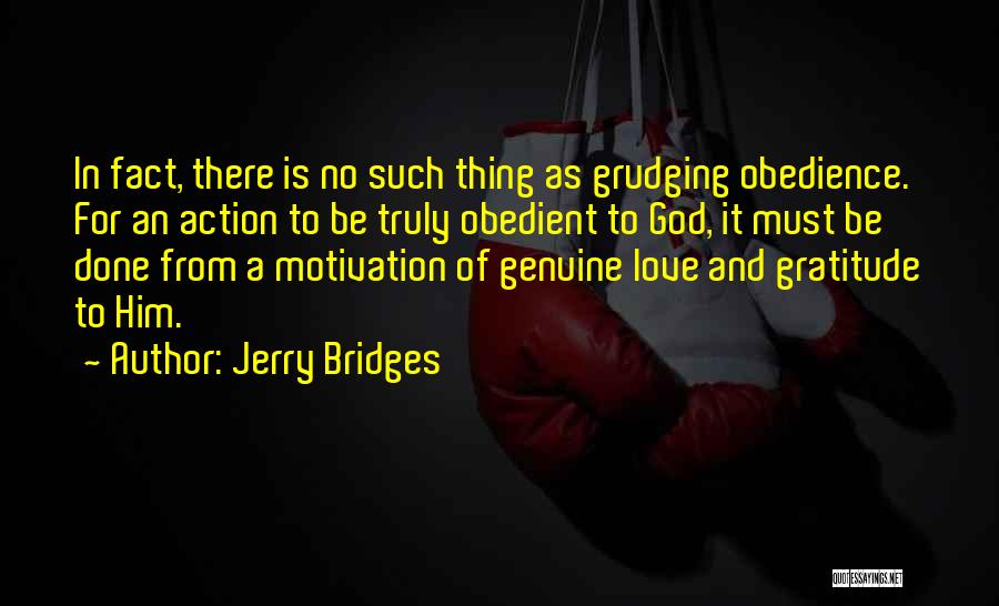 Jerry Bridges Quotes: In Fact, There Is No Such Thing As Grudging Obedience. For An Action To Be Truly Obedient To God, It