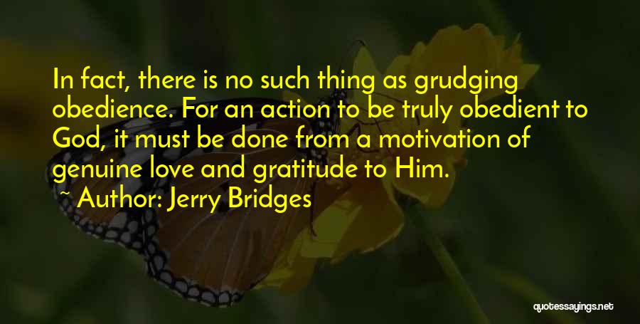 Jerry Bridges Quotes: In Fact, There Is No Such Thing As Grudging Obedience. For An Action To Be Truly Obedient To God, It