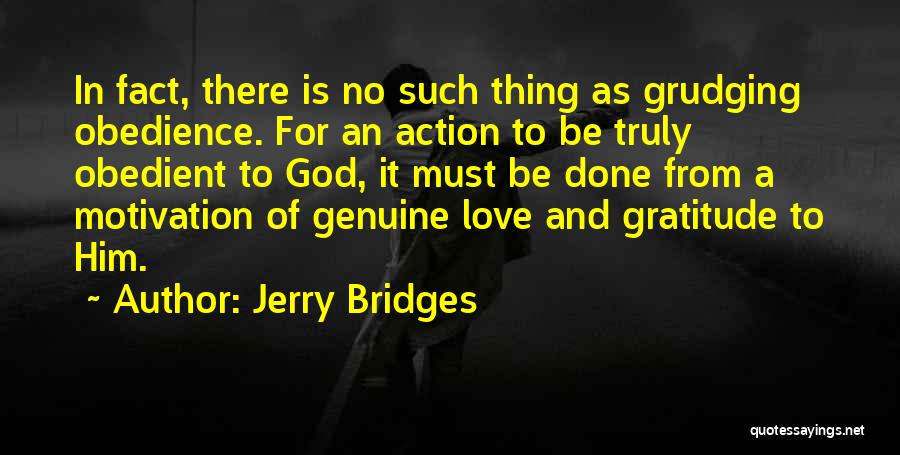 Jerry Bridges Quotes: In Fact, There Is No Such Thing As Grudging Obedience. For An Action To Be Truly Obedient To God, It