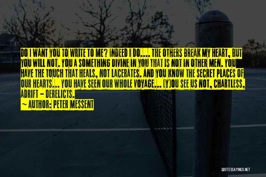 Peter Messent Quotes: Do I Want You To Write To Me? Indeed I Do.... The Others Break My Heart, But You Will Not.