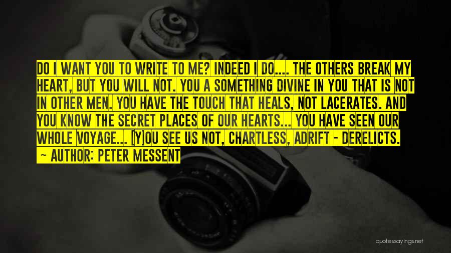 Peter Messent Quotes: Do I Want You To Write To Me? Indeed I Do.... The Others Break My Heart, But You Will Not.