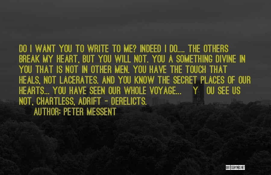 Peter Messent Quotes: Do I Want You To Write To Me? Indeed I Do.... The Others Break My Heart, But You Will Not.