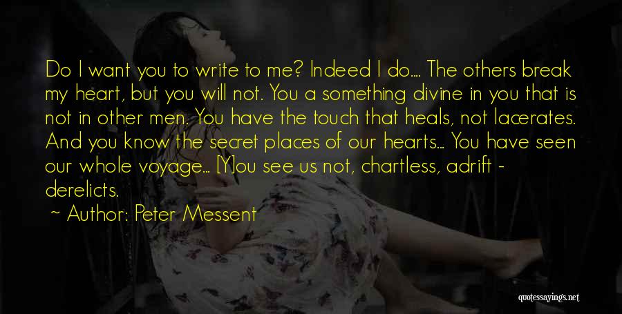 Peter Messent Quotes: Do I Want You To Write To Me? Indeed I Do.... The Others Break My Heart, But You Will Not.