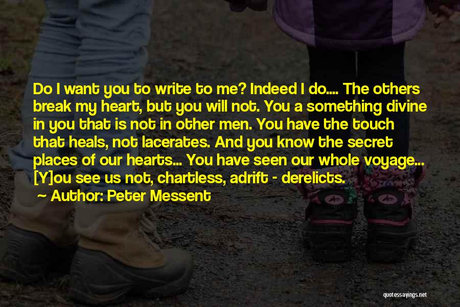 Peter Messent Quotes: Do I Want You To Write To Me? Indeed I Do.... The Others Break My Heart, But You Will Not.