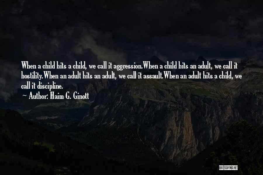 Haim G. Ginott Quotes: When A Child Hits A Child, We Call It Aggression.when A Child Hits An Adult, We Call It Hostility.when An