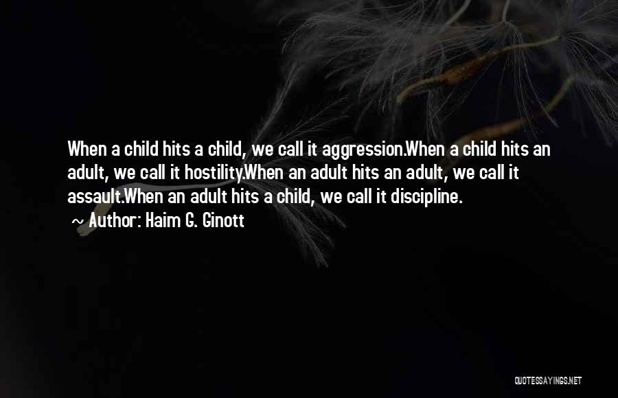 Haim G. Ginott Quotes: When A Child Hits A Child, We Call It Aggression.when A Child Hits An Adult, We Call It Hostility.when An