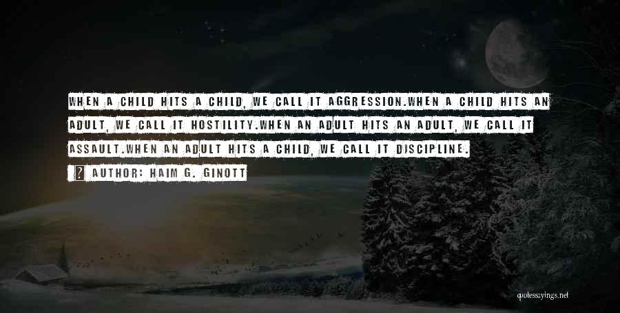 Haim G. Ginott Quotes: When A Child Hits A Child, We Call It Aggression.when A Child Hits An Adult, We Call It Hostility.when An