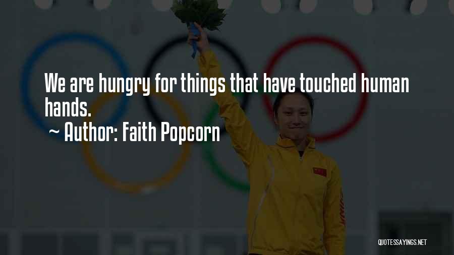 Faith Popcorn Quotes: We Are Hungry For Things That Have Touched Human Hands.