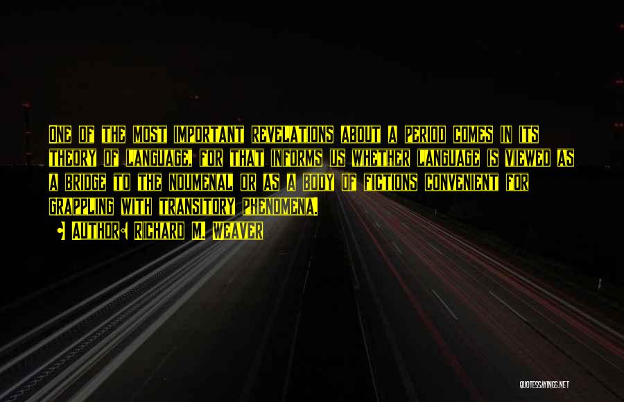 Richard M. Weaver Quotes: One Of The Most Important Revelations About A Period Comes In Its Theory Of Language, For That Informs Us Whether