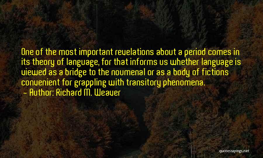 Richard M. Weaver Quotes: One Of The Most Important Revelations About A Period Comes In Its Theory Of Language, For That Informs Us Whether