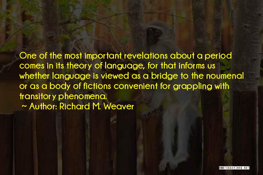 Richard M. Weaver Quotes: One Of The Most Important Revelations About A Period Comes In Its Theory Of Language, For That Informs Us Whether