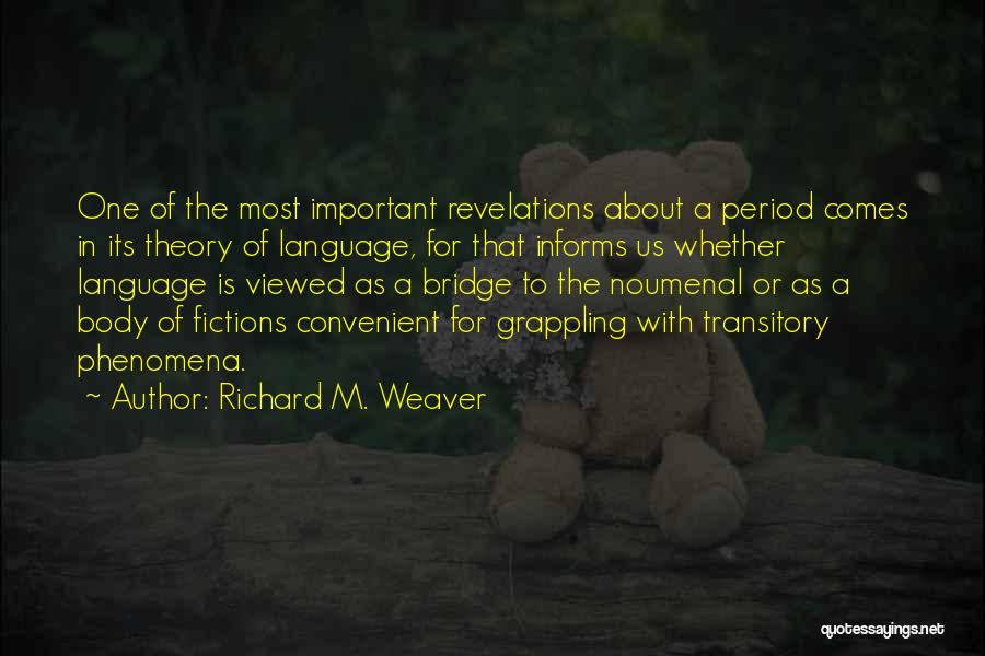 Richard M. Weaver Quotes: One Of The Most Important Revelations About A Period Comes In Its Theory Of Language, For That Informs Us Whether