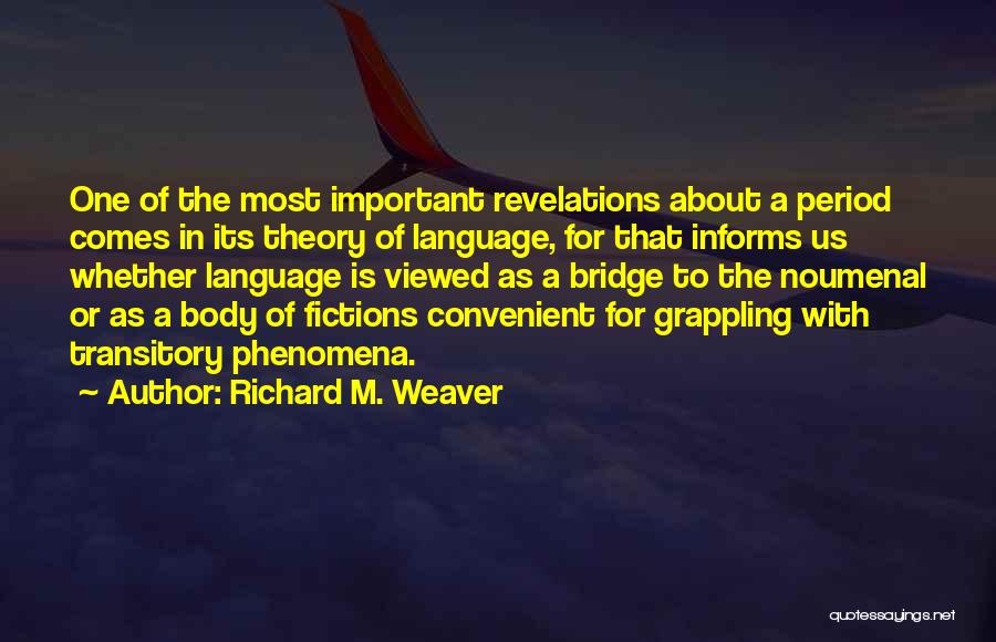 Richard M. Weaver Quotes: One Of The Most Important Revelations About A Period Comes In Its Theory Of Language, For That Informs Us Whether