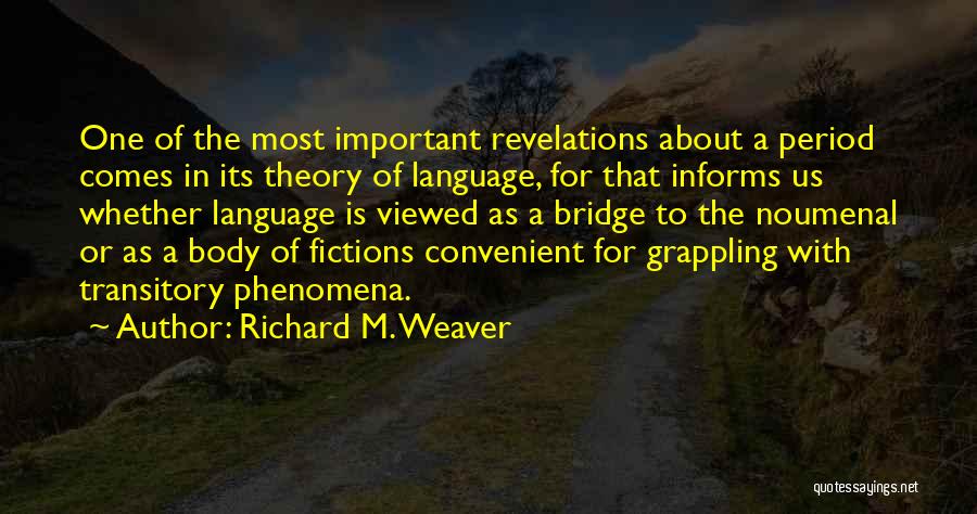Richard M. Weaver Quotes: One Of The Most Important Revelations About A Period Comes In Its Theory Of Language, For That Informs Us Whether