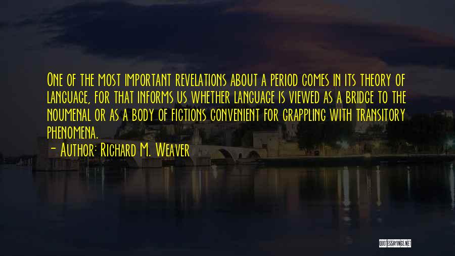 Richard M. Weaver Quotes: One Of The Most Important Revelations About A Period Comes In Its Theory Of Language, For That Informs Us Whether