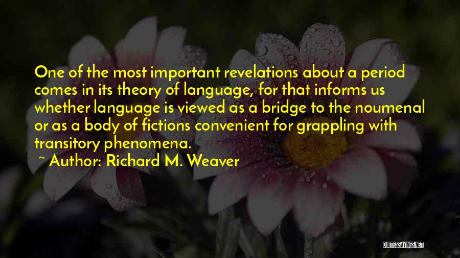 Richard M. Weaver Quotes: One Of The Most Important Revelations About A Period Comes In Its Theory Of Language, For That Informs Us Whether