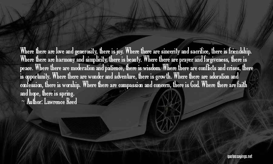 Lawrence Reed Quotes: Where There Are Love And Generosity, There Is Joy. Where There Are Sincerity And Sacrifice, There Is Friendship. Where There