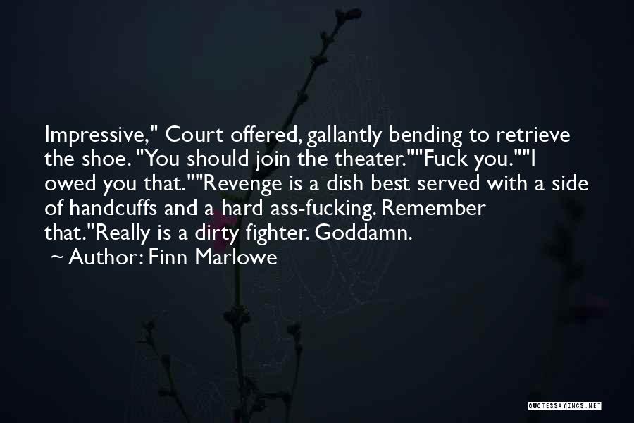 Finn Marlowe Quotes: Impressive, Court Offered, Gallantly Bending To Retrieve The Shoe. You Should Join The Theater.fuck You.i Owed You That.revenge Is A