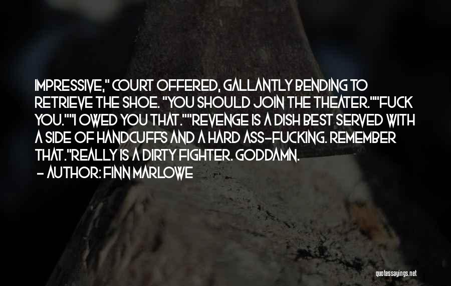 Finn Marlowe Quotes: Impressive, Court Offered, Gallantly Bending To Retrieve The Shoe. You Should Join The Theater.fuck You.i Owed You That.revenge Is A