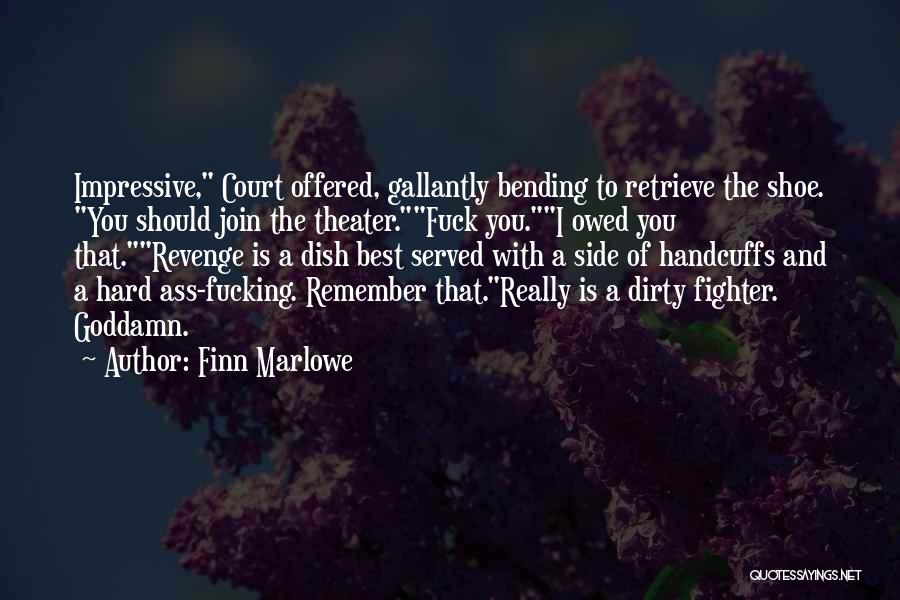 Finn Marlowe Quotes: Impressive, Court Offered, Gallantly Bending To Retrieve The Shoe. You Should Join The Theater.fuck You.i Owed You That.revenge Is A