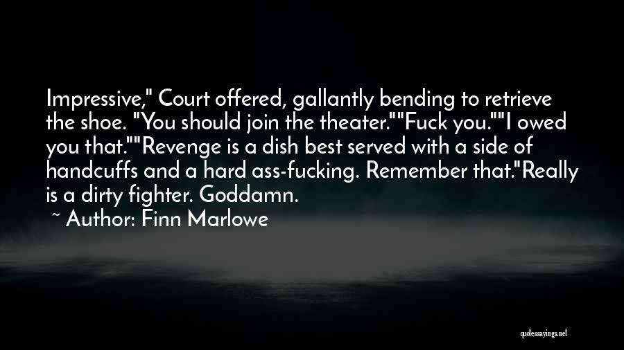 Finn Marlowe Quotes: Impressive, Court Offered, Gallantly Bending To Retrieve The Shoe. You Should Join The Theater.fuck You.i Owed You That.revenge Is A