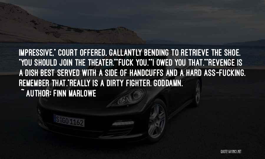 Finn Marlowe Quotes: Impressive, Court Offered, Gallantly Bending To Retrieve The Shoe. You Should Join The Theater.fuck You.i Owed You That.revenge Is A