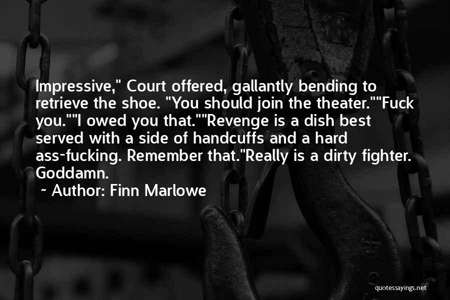Finn Marlowe Quotes: Impressive, Court Offered, Gallantly Bending To Retrieve The Shoe. You Should Join The Theater.fuck You.i Owed You That.revenge Is A