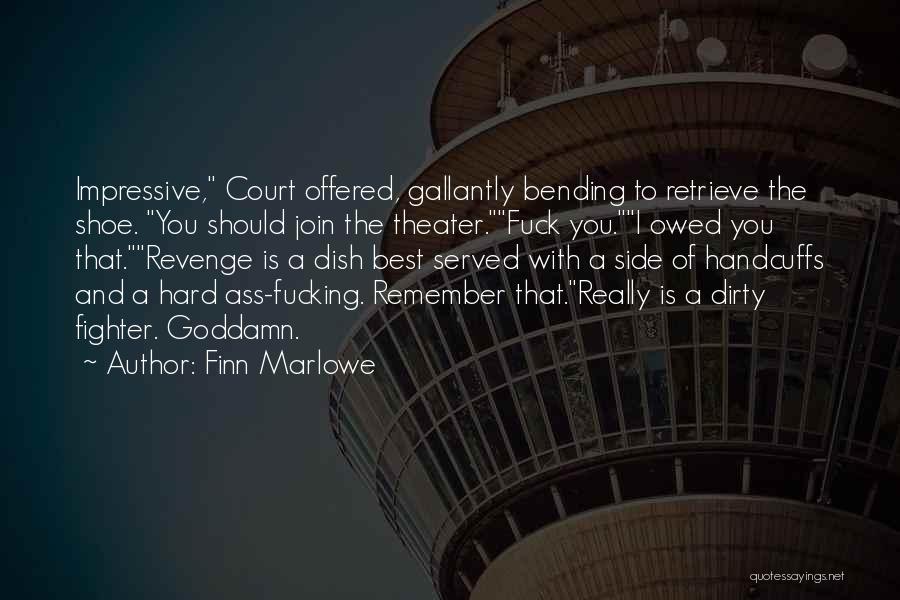 Finn Marlowe Quotes: Impressive, Court Offered, Gallantly Bending To Retrieve The Shoe. You Should Join The Theater.fuck You.i Owed You That.revenge Is A