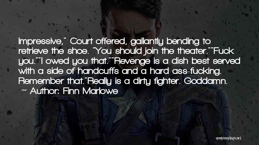 Finn Marlowe Quotes: Impressive, Court Offered, Gallantly Bending To Retrieve The Shoe. You Should Join The Theater.fuck You.i Owed You That.revenge Is A