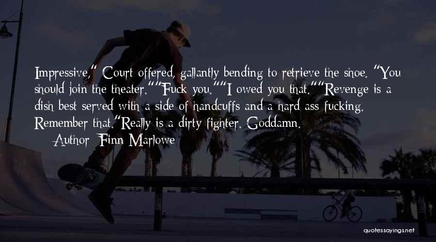 Finn Marlowe Quotes: Impressive, Court Offered, Gallantly Bending To Retrieve The Shoe. You Should Join The Theater.fuck You.i Owed You That.revenge Is A