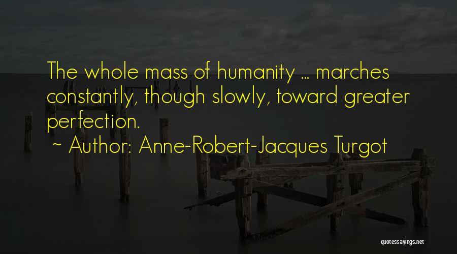 Anne-Robert-Jacques Turgot Quotes: The Whole Mass Of Humanity ... Marches Constantly, Though Slowly, Toward Greater Perfection.