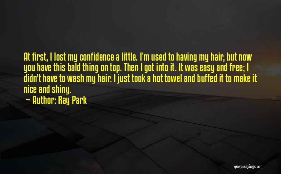 Ray Park Quotes: At First, I Lost My Confidence A Little. I'm Used To Having My Hair, But Now You Have This Bald