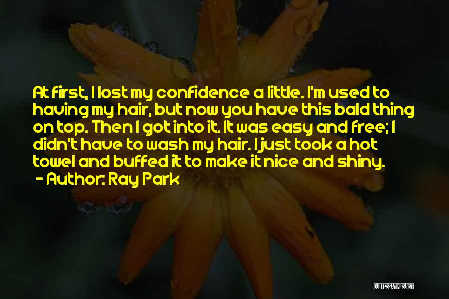 Ray Park Quotes: At First, I Lost My Confidence A Little. I'm Used To Having My Hair, But Now You Have This Bald