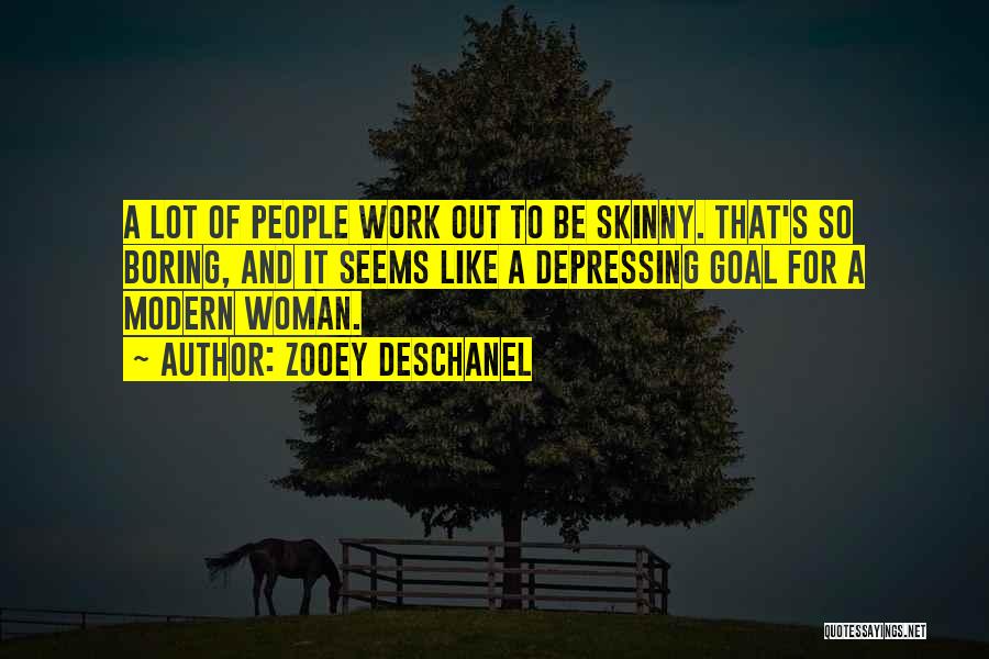 Zooey Deschanel Quotes: A Lot Of People Work Out To Be Skinny. That's So Boring, And It Seems Like A Depressing Goal For