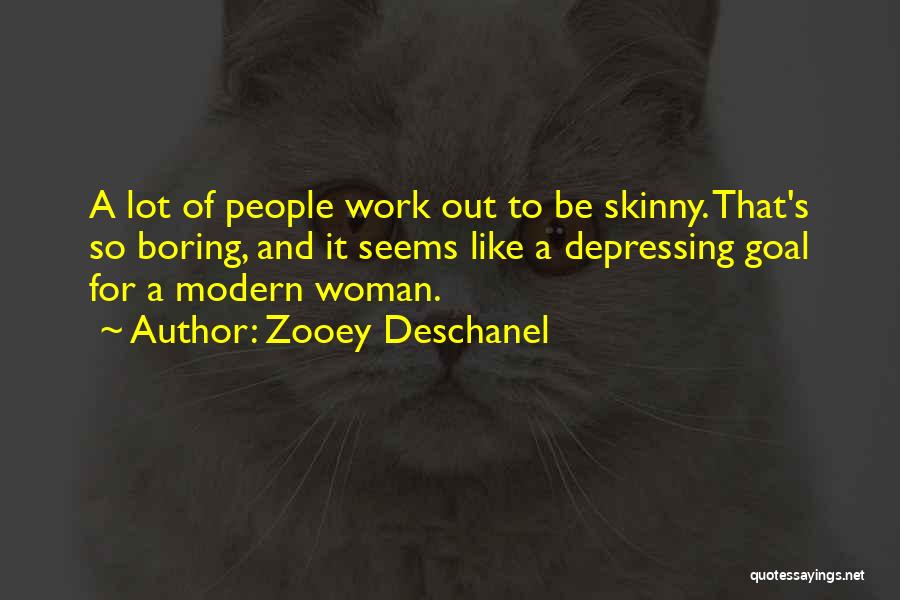 Zooey Deschanel Quotes: A Lot Of People Work Out To Be Skinny. That's So Boring, And It Seems Like A Depressing Goal For