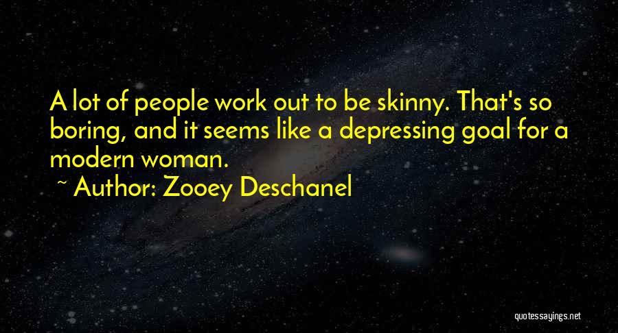 Zooey Deschanel Quotes: A Lot Of People Work Out To Be Skinny. That's So Boring, And It Seems Like A Depressing Goal For