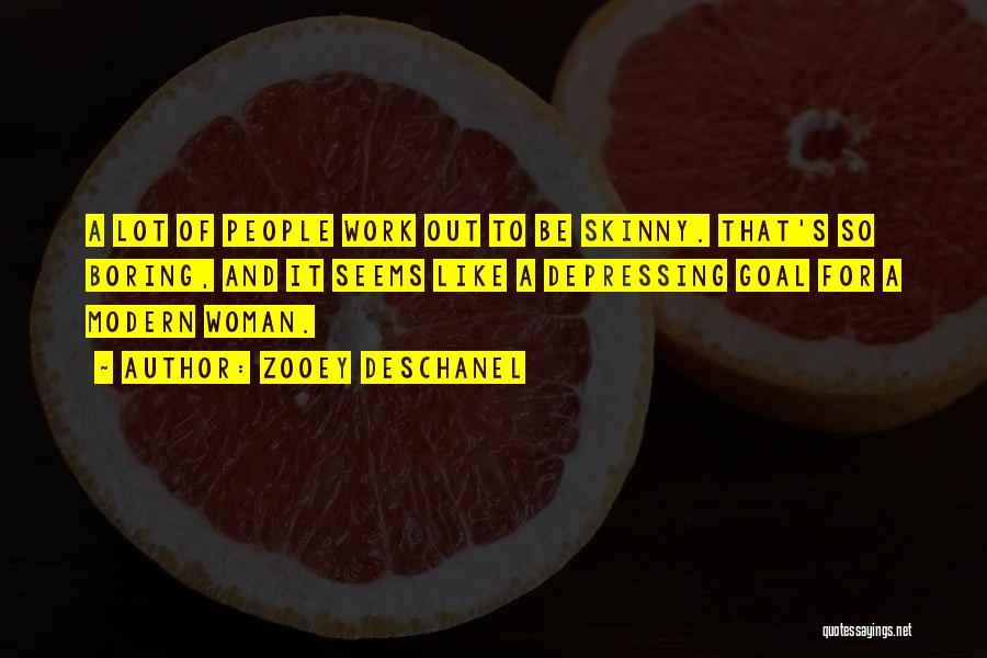 Zooey Deschanel Quotes: A Lot Of People Work Out To Be Skinny. That's So Boring, And It Seems Like A Depressing Goal For