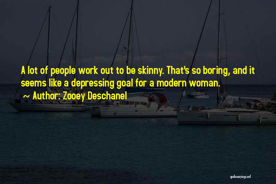 Zooey Deschanel Quotes: A Lot Of People Work Out To Be Skinny. That's So Boring, And It Seems Like A Depressing Goal For