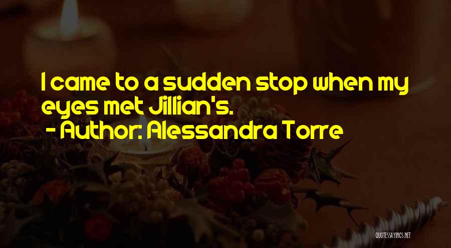 Alessandra Torre Quotes: I Came To A Sudden Stop When My Eyes Met Jillian's.