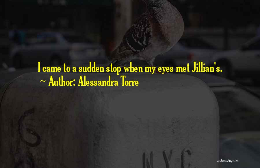 Alessandra Torre Quotes: I Came To A Sudden Stop When My Eyes Met Jillian's.