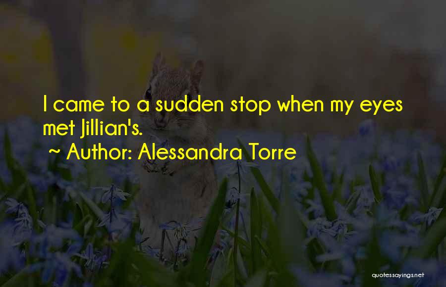 Alessandra Torre Quotes: I Came To A Sudden Stop When My Eyes Met Jillian's.