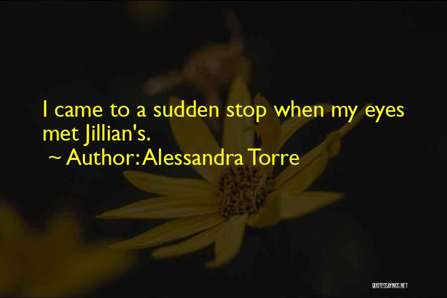 Alessandra Torre Quotes: I Came To A Sudden Stop When My Eyes Met Jillian's.