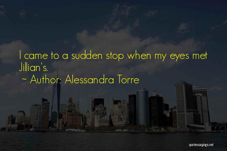 Alessandra Torre Quotes: I Came To A Sudden Stop When My Eyes Met Jillian's.