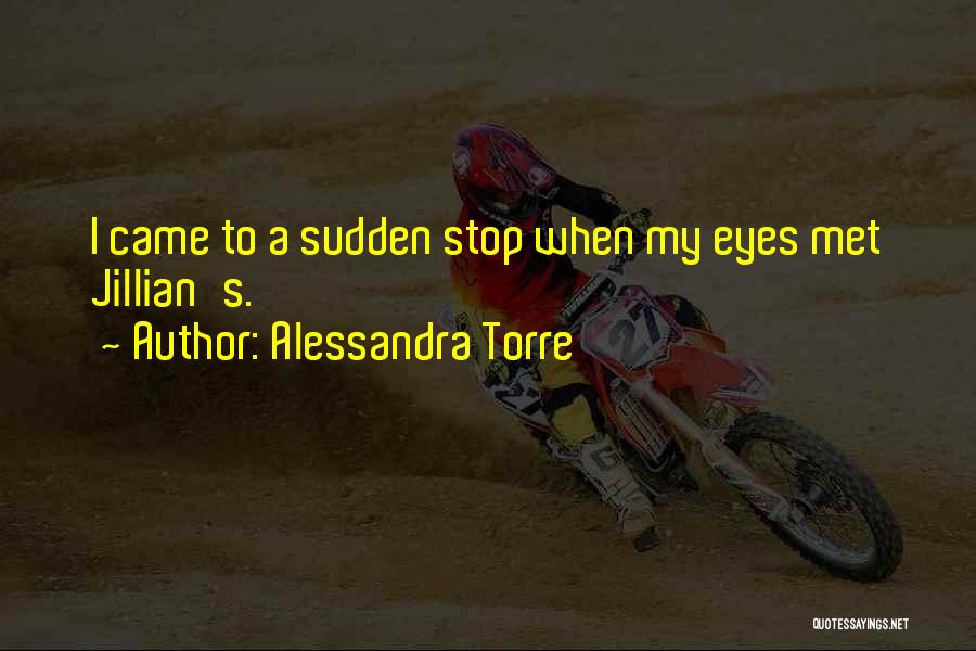 Alessandra Torre Quotes: I Came To A Sudden Stop When My Eyes Met Jillian's.