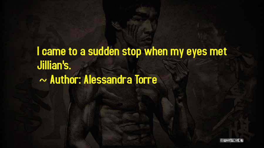 Alessandra Torre Quotes: I Came To A Sudden Stop When My Eyes Met Jillian's.