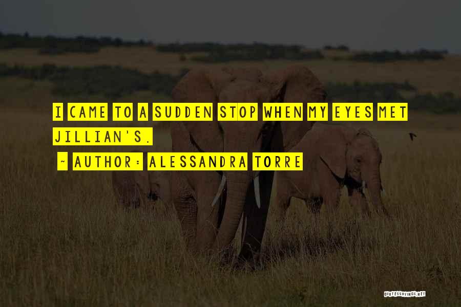 Alessandra Torre Quotes: I Came To A Sudden Stop When My Eyes Met Jillian's.