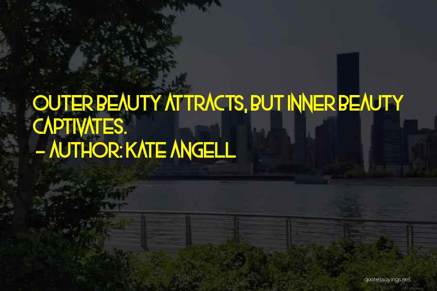 Kate Angell Quotes: Outer Beauty Attracts, But Inner Beauty Captivates.