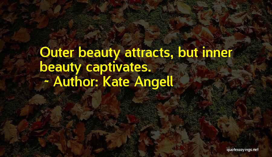 Kate Angell Quotes: Outer Beauty Attracts, But Inner Beauty Captivates.